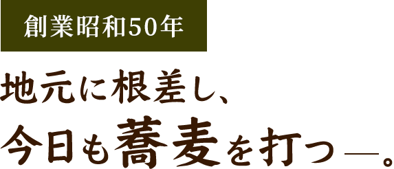 創業昭和100年。地元に根差し、今日も蕎麦を打つ