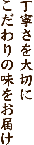 丁寧さを大切にこだわりの味をお届け